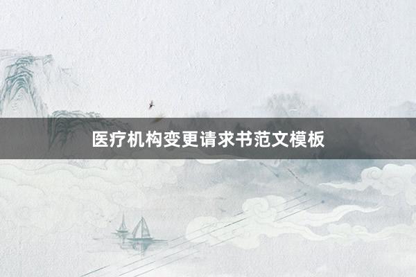 医疗机构变更请求书范文模板