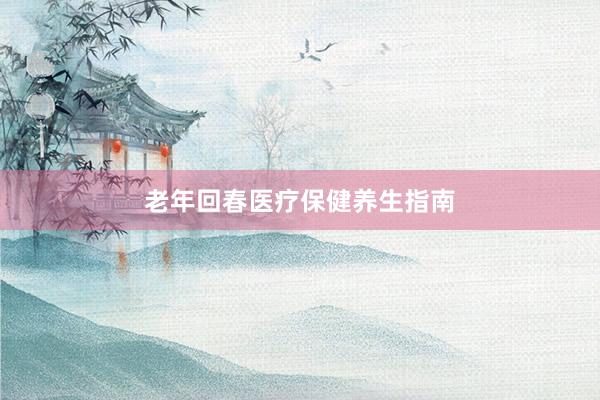 老年回春医疗保健养生指南