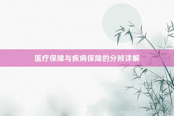 医疗保障与疾病保障的分辨详解